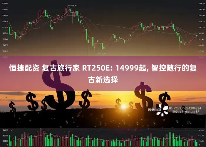 恒捷配资 复古旅行家 RT250E: 14999起, 智控随行的复古新选择